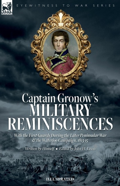 Captain Gronows Military Reminiscences With the First Guards During the Later Peninsular War and the Waterloo Campaign, 1813-15