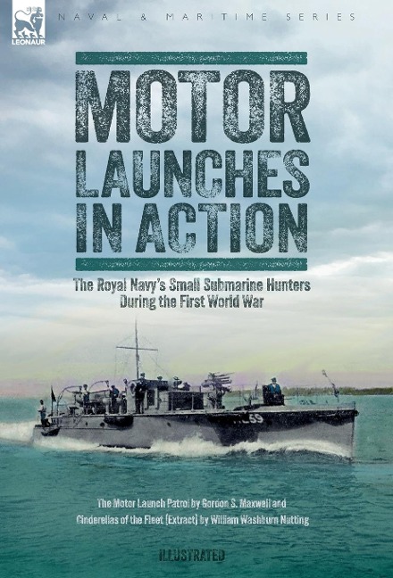 Motor Launches in Action - The Royal Navys Small Submarine Hunters During the First World War
