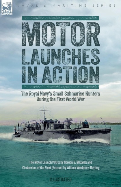 Motor Launches in Action - The Royal Navys Small Submarine Hunters During the First World War