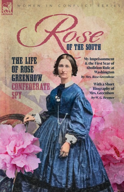 Rose of the South, The Life of Rose Greenhow Confederate Spy: My Imprisonment and the First Year of Abolition Rule at Washington