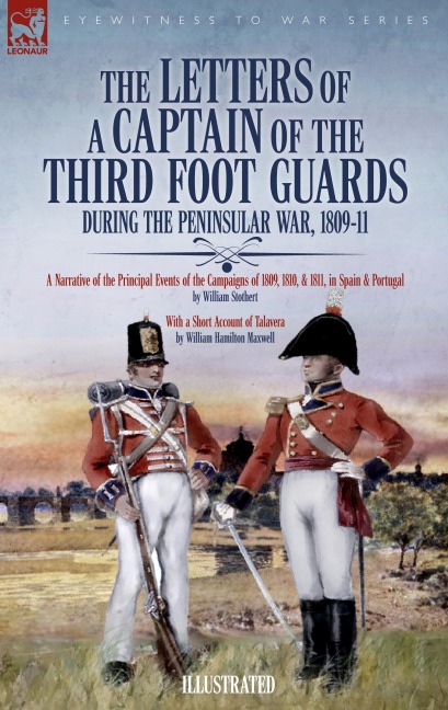The Letters of a Captain of the Third Foot Guards During the Peninsular War, 1809-11: A Narrative of the Principal Events of the Campaigns of 1809, 1810, & 1811, in Spain and Portugal