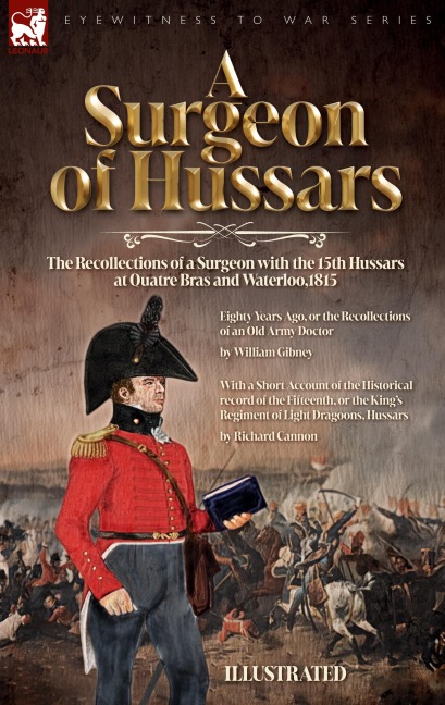 A Surgeon of Hussars: The Recollections of a Surgeon with the 15th Hussars at Quatre Bras and Waterloo,1815