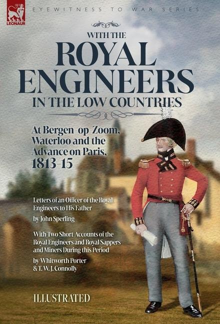 With the Royal Engineers in the Low Countries: At Bergen-op-Zoom, Waterloo and the Advance on Paris, 1813-15