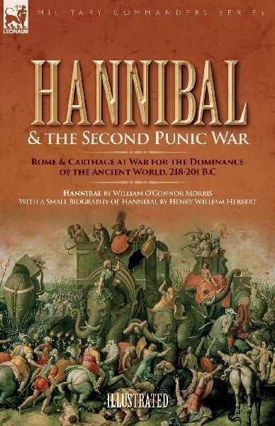 Hannibal & the Second Punic War: Roman & Carthage at War for the Dominance of the Ancient World, 218-201 B.C.