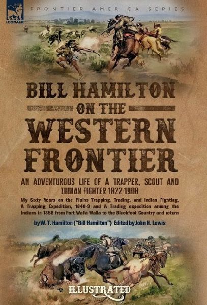 Bill Hamilton on the Western Frontier: An Adventurous life of a Trapper, Scout and Indian Fighter 1822-1908