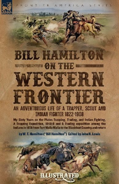 Bill Hamilton on the Western Frontier: An Adventurous life of a Trapper, Scout and Indian Fighter 1822-1908