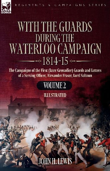 With the Guards During the Waterloo Campaign,1814-15: Volume 2: Volume 2: The Campaigns of the First (later Grenadier) Guards and Letters of a Serving Officer, ¿Alexander Fraser, Lord Saltoun