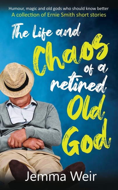 The Life and Chaos of a Retired Old God: A Collection of Ernie Smith Short Stories
