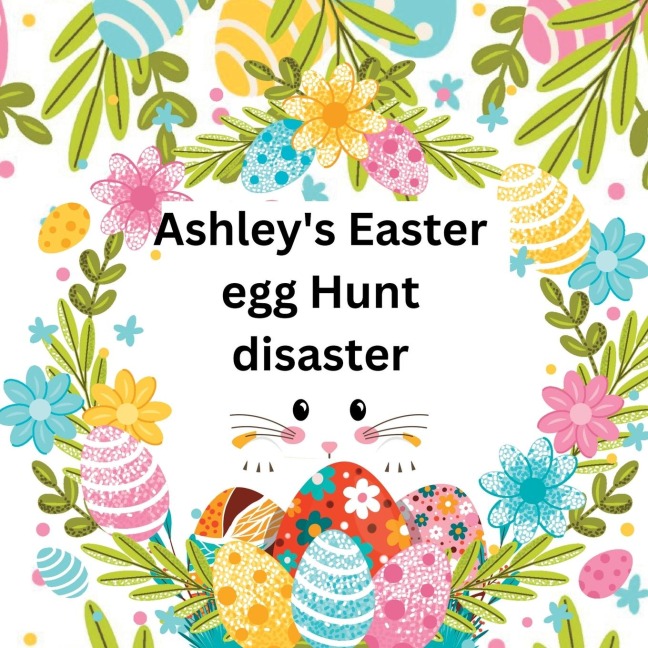 Ashleys Easter egg Hunt disaster
