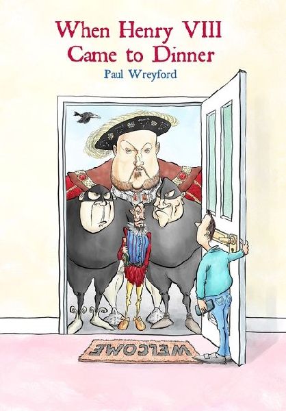 When Henry VIII Came to Dinner: (And Other Guests)