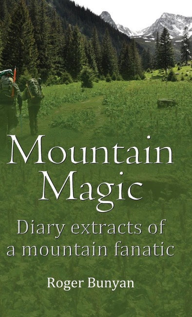 Mountain Magic: Diary extracts of a mountain fanatic
