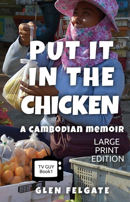 Put it in the Chicken - LARGE PRINT: A Cambodian memoir
