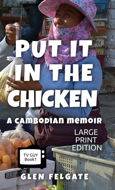 Put it in the Chicken - LARGE PRINT: A Cambodian memoir
