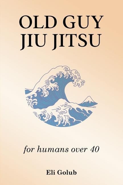 OLD GUY JIU JITSU: for humans over 40