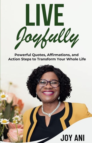 Live Joyfully Powerful Quotes, Affirmations and Action Steps to Transform Your Whole Life