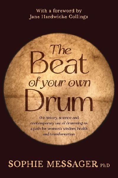 The Beat of Your Own Drum (Rww): The History, Science, and Contemporary Use of Drumming as a Path for Womens Wisdom, Health, and Transformation