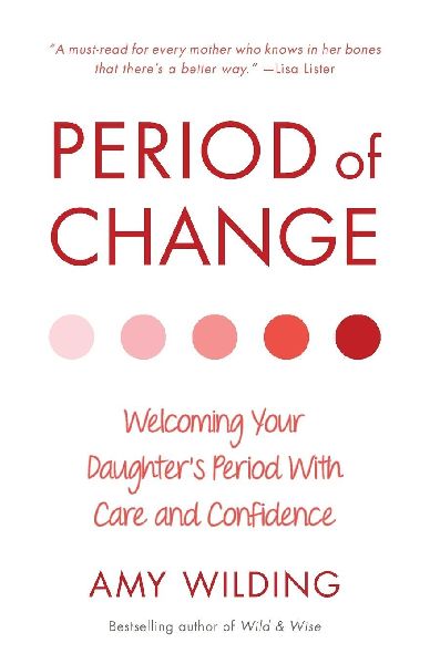 Period of Change: Welcoming Your Daughters Period With Care and Confidence