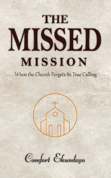 The Missed Mission: WHEN THE CHURCH FORGETS ITS TRUE CALLING