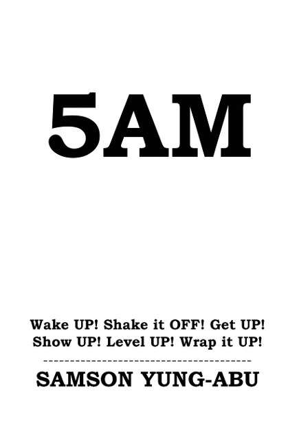 5AM: Wake UP! Shake it OFF! Get UP! Show UP! Level UP! Wrap it UP!