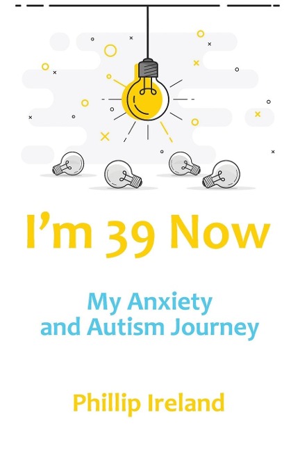 Im 39 Now: My Anxiety and Autism Journey