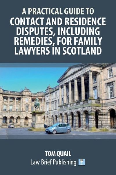 A Practical Guide to Contact and Residence Disputes, Including Remedies, for Family Lawyers in Scotland