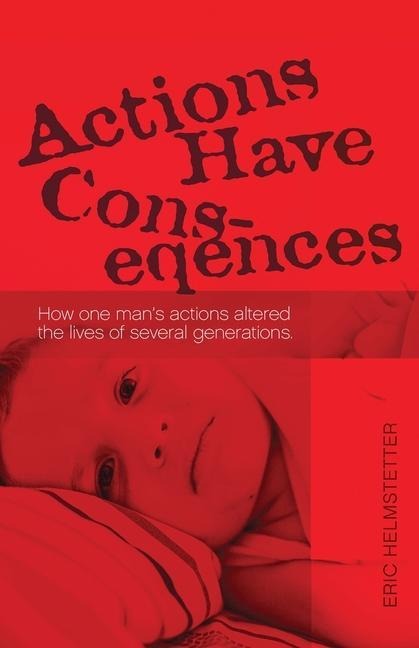 Actions Have Consequences: How one mans actions altered the lives of several generations.