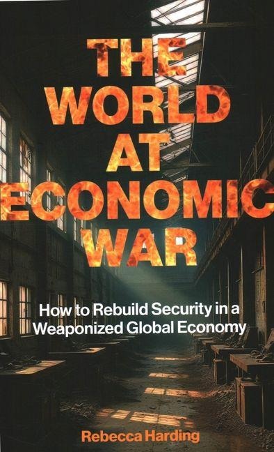The World at Economic War: How to Rebuild Security in a Weaponized Global Economy