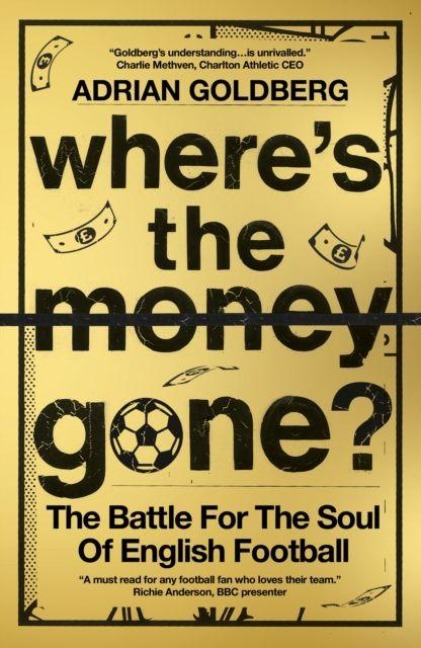 Wheres the Money Gone?: The Battle for the Soul of English Football