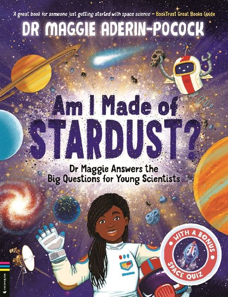 Am I Made of Stardust?: Dr Maggie Answers the Big Questions for Young Scientists (Winner of the Royal Society Young Peoples Book Prize 2023)