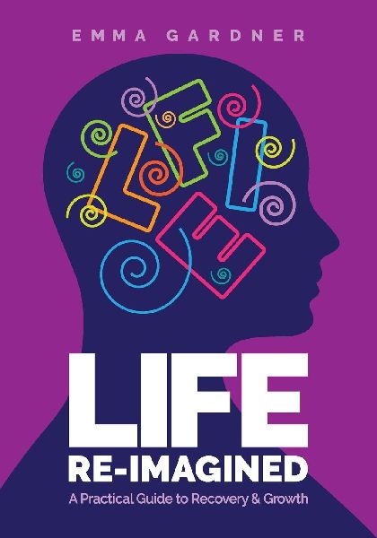 Life Re-Imagined: A Practical Guide to Recovery & Growth