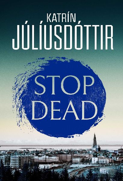 Stop Dead: The dark, chilling new instalment in the addictive Iceland Mysteries series...