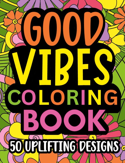 Good Vibes Coloring Book: Motivational and inspirational quotes in large print with fun flower background designs for adults and teens, great for stress relief and relaxation