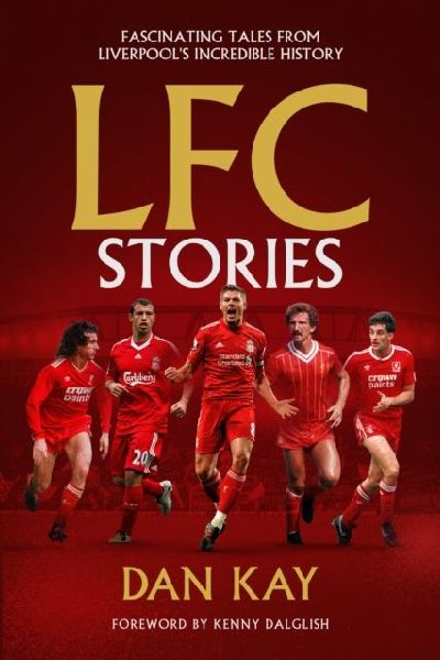 LFC Stories: Fascinating Tales From Liverpools Incredible History