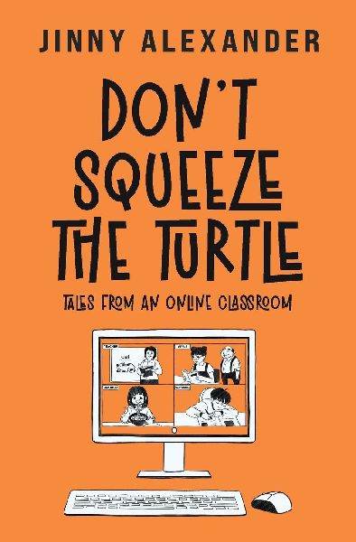 Dont Squeeze the Turtle: Tales from an Online Classroom