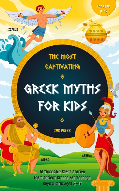 The Most Captivating Greek Myths For Kids: 16 Incredible Short Stories from Ancient Greece for Teenage Boys & Girls Aged 8-15