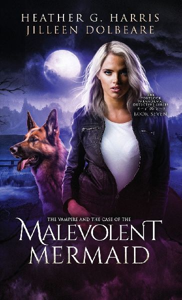 The Vampire and the Case of the Malevolent Mermaid: An Urban Fantasy Novel