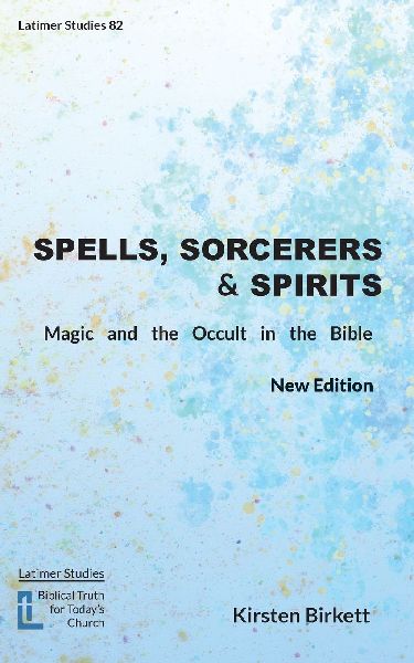 Spells, Sorcerers and Spirits: Magic and the Occult in the Bible
