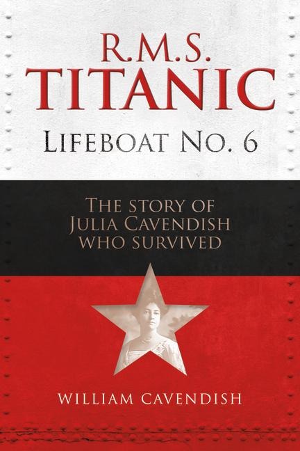 R.M.S. Titanic Lifeboat No 6: The Story of Julia Cavendish who Survived