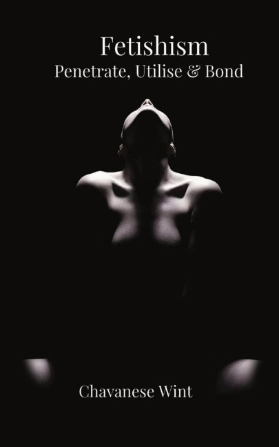 Fetishism Penetrate, Utilise & Bond