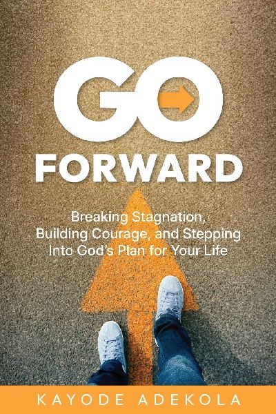 Go Forward: Breaking Stagnation, Building Courage, and Stepping Into God¿s Plan for Your Life