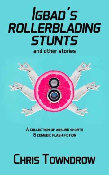 Igbads Rollerblading Stunts and other stories: A collection of absurd shorts & comedic flash fiction