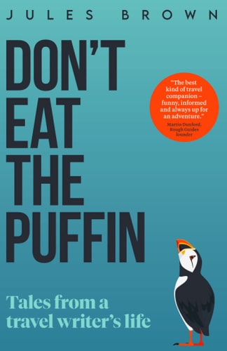 Don't Eat the Puffin Tales From a Travel Writer's Life