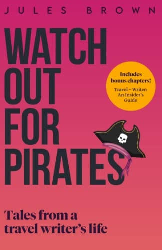 Watch Out for Pirates Tales From a Travel Writer's Life