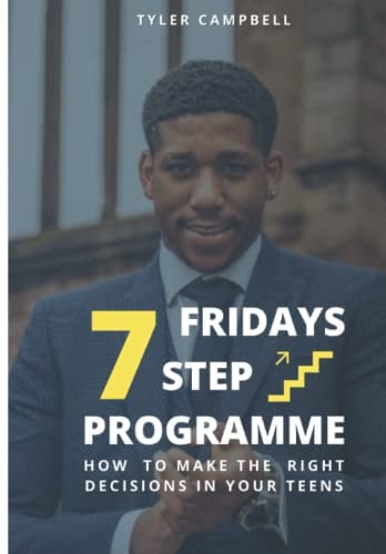 FRIDAYS 7 Step Programme How to Make The Right Decisions in Your Teens