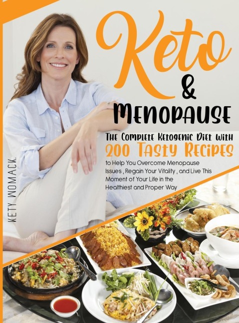 Keto &  Menopause.: The Complete Ketogenic Diet with 200 Tasty Recipes to Help You Overcome  Menopause Issues, Regain Your Vitality and Live This Moment of Your Life in the Healthiest and Proper Way.