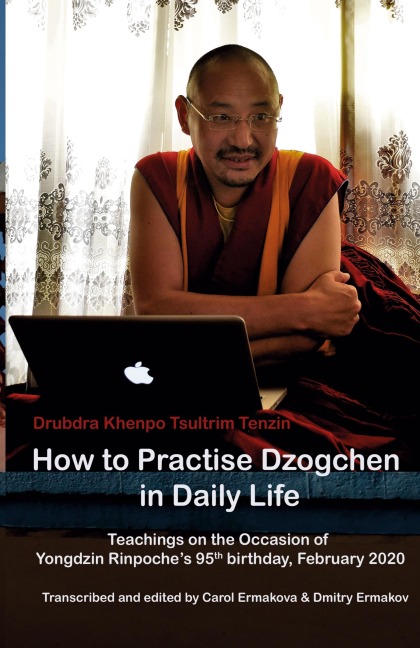 How to Practise Dzogchen in Daily Life: Teachings in Triten Norbutse Monastery, Kathmandu, on the occasion of Yongdzin Rinpoches 95th birthday, January 2020