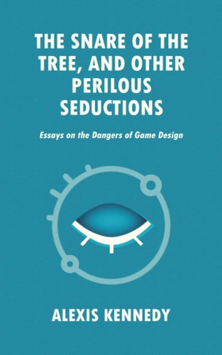The Snare of the Tree, and Other Perilous Seductions Essays on Dangers in Game Design