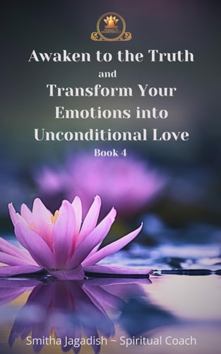 Awaken to the Truth and Transform Your Emotions Into Unconditional Love