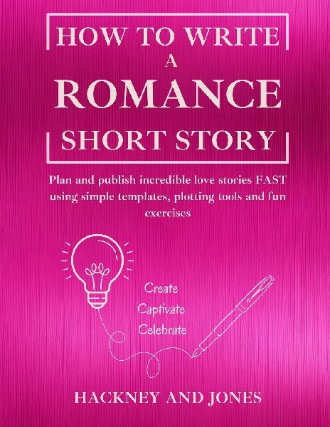 How To Write a Romance Short Story: Plan and publish incredible love stories FAST using simple templates, plotting tools and fun exercises