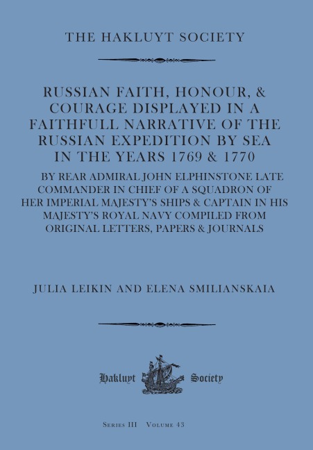 Russian Faith, Honour, & Courage Displayed in a Faithfull Narrative of the Russian Expedition by Sea (1769 & 1770): by Rear Admiral John Elphinstone late Commander in Chief of a Squadron of Her Imperial Majesty's Ships & Captain in His Majesty's Royal Nav